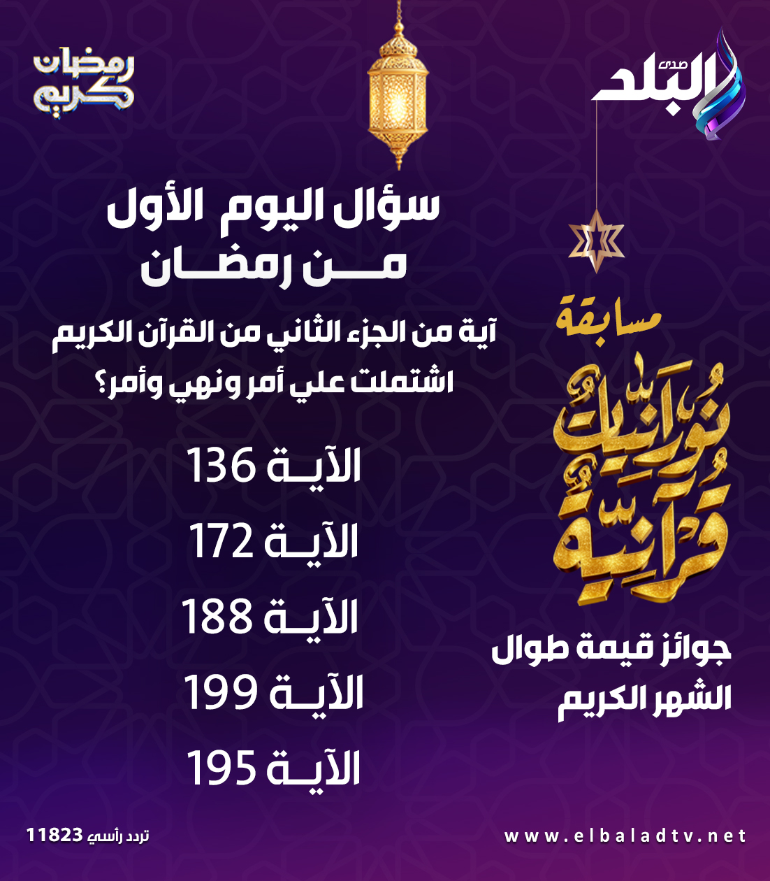 قد تكون صورة ‏تحتوي على النص '‏رمضان كرب NNi مصر سؤال اليوم الأول من رمضان منرمضان آية آيمن من الجزء الثاني من القرآن الكريم اشتعلت علي أمر ونهي وأمر؟ 2 مسابقة محيوفشلات الآية الأية63 136 الآية 172 الآية الآية88 188 الآية 199 الآية 195 جوائز قيمة طوال الشهر الكريم راسي تردد ترددرأسي328 11823 ww.elbaladtv.net‏'‏